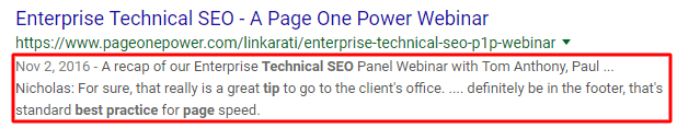 A picture of an individual search engine result, with a title tag that reads: “Enterprise Technical SEO - A Page One Power Webinar, and a meta description that reads: “A recap of our Enterprise Technical SEO Panel Webinar with Tom Anthony, Paul … Nicholas: For sure, that really is a great tip to go to the client’s office. … definitely be in the footer, that’s standard best practice for page speed.