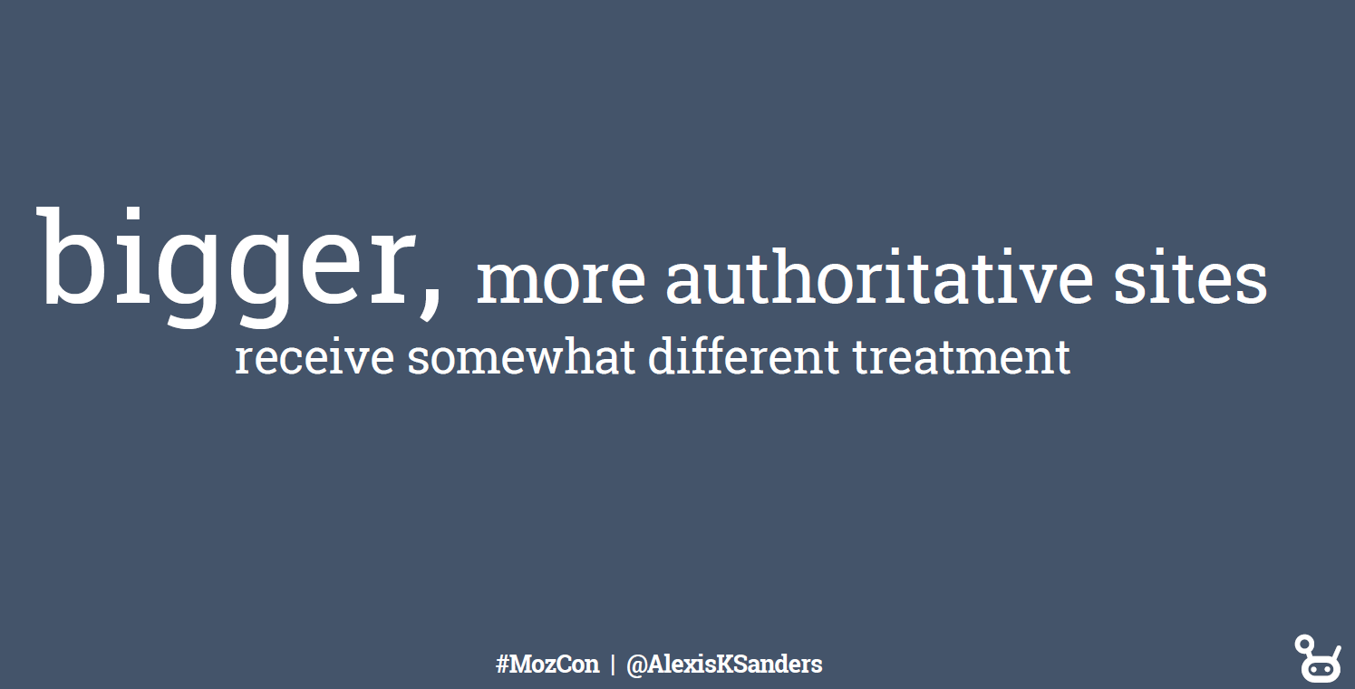 Bigger, more authoritative sites receive somewhat different treatment. - Alexis Sanders, MozCon 2018